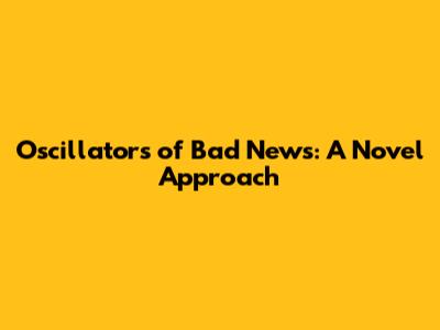 Oscillators of Bad News: A Novel Approach