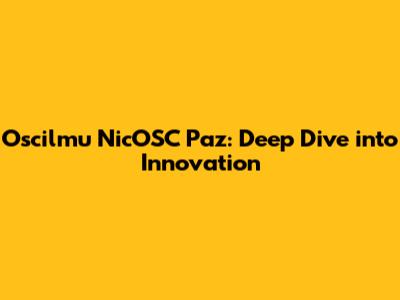 Oscilmu NicOSC Paz: Deep Dive into Innovation