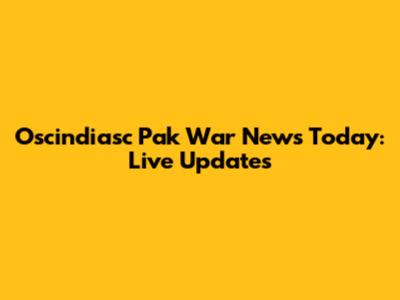 Oscindiasc Pak War News Today: Live Updates