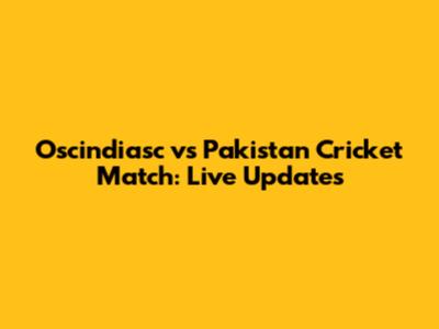 Oscindiasc vs Pakistan Cricket Match: Live Updates
