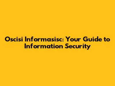Oscisi Informasisc: Your Guide to Information Security