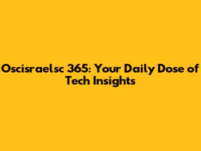 Oscisraelsc 365: Your Daily Dose of Tech Insights