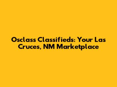 Osclass Classifieds: Your Las Cruces, NM Marketplace