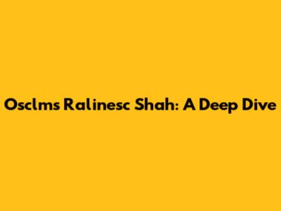 Osclms Ralinesc Shah: A Deep Dive