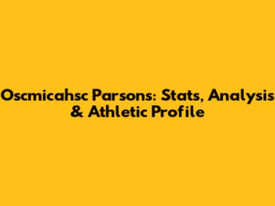 Oscmicahsc Parsons: Stats, Analysis & Athletic Profile
