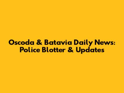 Oscoda & Batavia Daily News: Police Blotter & Updates