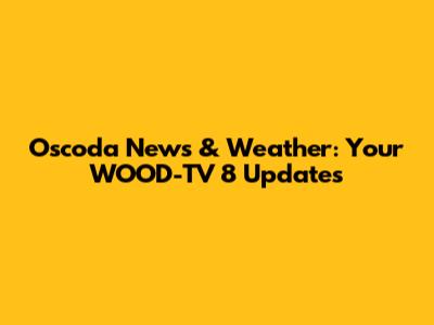 Oscoda News & Weather: Your WOOD-TV 8 Updates