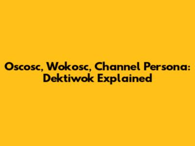 Oscosc, Wokosc, Channel Persona: Dektiwok Explained