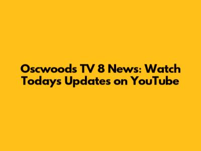 Oscwoods TV 8 News: Watch Today's Updates on YouTube