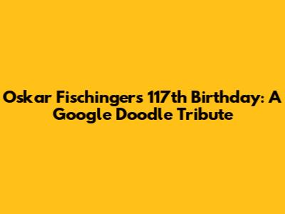 Oskar Fischinger's 117th Birthday: A Google Doodle Tribute
