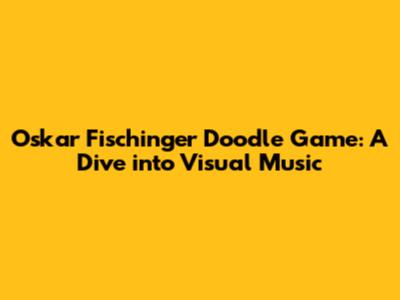 Oskar Fischinger Doodle Game: A Dive into Visual Music