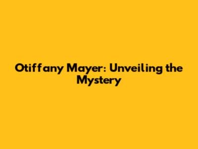 Otiffany Mayer: Unveiling the Mystery