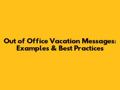 Out of Office Vacation Messages: Examples & Best Practices
