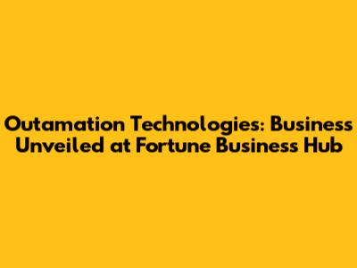 Outamation Technologies: Business Unveiled at Fortune Business Hub