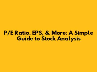 P/E Ratio, EPS, & More: A Simple Guide to Stock Analysis