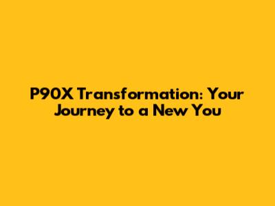 P90X Transformation: Your Journey to a New You