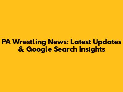 PA Wrestling News: Latest Updates & Google Search Insights