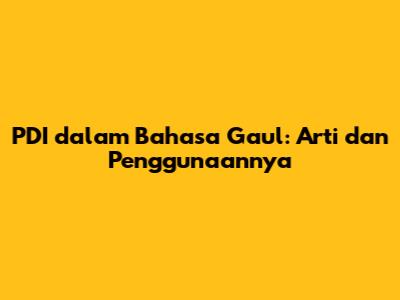 PDI dalam Bahasa Gaul: Arti dan Penggunaannya