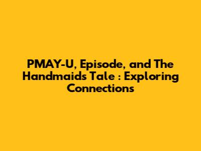 PMAY-U, Episode, and *The Handmaid's Tale*: Exploring Connections