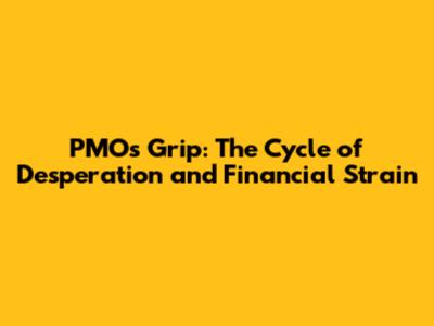 PMO's Grip: The Cycle of Desperation and Financial Strain