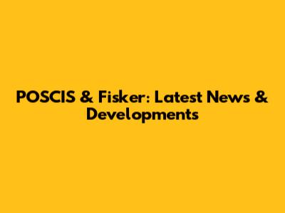 POSCIS & Fisker: Latest News & Developments