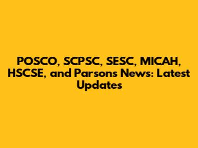 POSCO, SCPSC, SESC, MICAH, HSCSE, and Parsons News: Latest Updates
