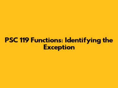 PSC 119 Functions: Identifying the Exception
