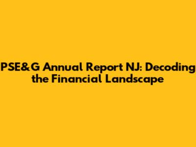 PSE&G Annual Report NJ: Decoding the Financial Landscape
