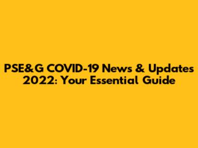 PSE&G COVID-19 News & Updates 2022: Your Essential Guide