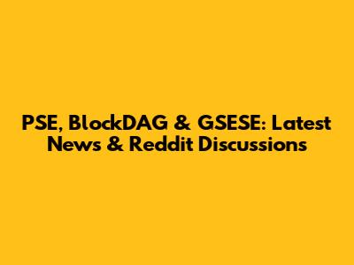 PSE, BlockDAG & GSESE: Latest News & Reddit Discussions