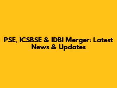 PSE, ICSBSE & IDBI Merger: Latest News & Updates