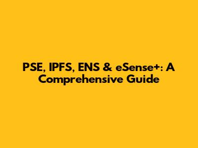PSE, IPFS, ENS & eSense+: A Comprehensive Guide
