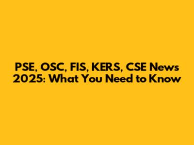 PSE, OSC, FIS, KERS, CSE News 2025: What You Need to Know