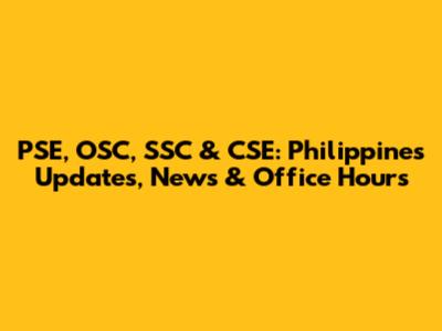 PSE, OSC, SSC & CSE: Philippines Updates, News & Office Hours