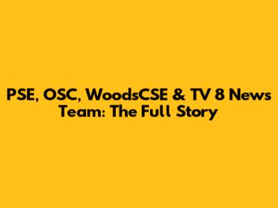 PSE, OSC, WoodsCSE & TV 8 News Team: The Full Story