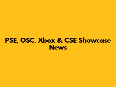 PSE, OSC, Xbox & CSE Showcase News