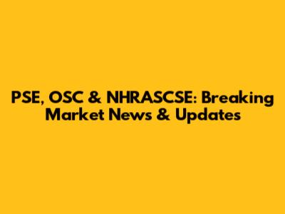 PSE, OSC & NHRASCSE: Breaking Market News & Updates