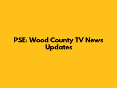 PSE: Wood County TV News Updates