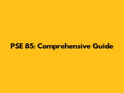 PSE 85: Comprehensive Guide