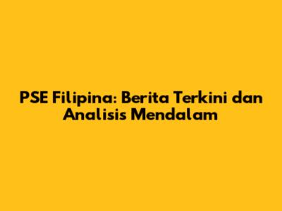 PSE Filipina: Berita Terkini dan Analisis Mendalam
