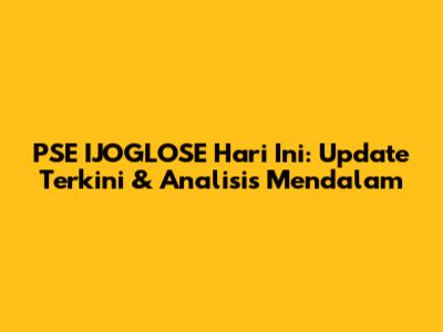 PSE IJOGLOSE Hari Ini: Update Terkini & Analisis Mendalam