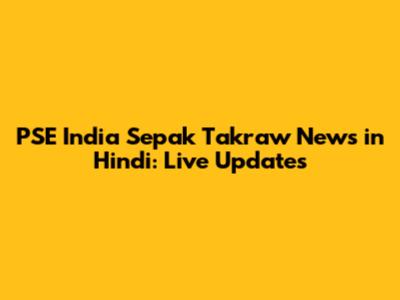 PSE India Sepak Takraw News in Hindi: Live Updates