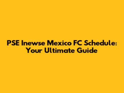 PSE Inewse Mexico FC Schedule: Your Ultimate Guide