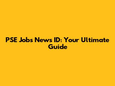 PSE Jobs News ID: Your Ultimate Guide