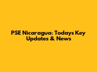 PSE Nicaragua: Today's Key Updates & News