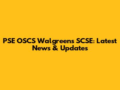 PSE OSCS Walgreens SCSE: Latest News & Updates