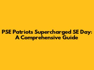 PSE Patriots' Supercharged SE Day: A Comprehensive Guide