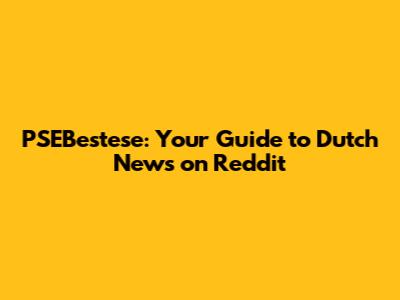 PSEBestese: Your Guide to Dutch News on Reddit