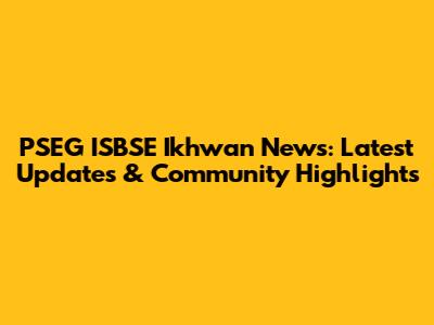 PSEG ISBSE Ikhwan News: Latest Updates & Community Highlights