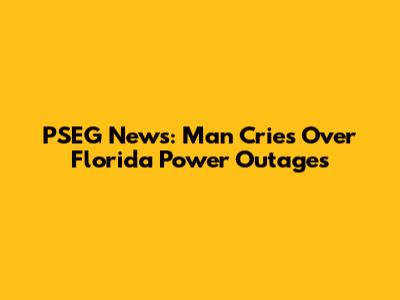 PSEG News: Man Cries Over Florida Power Outages